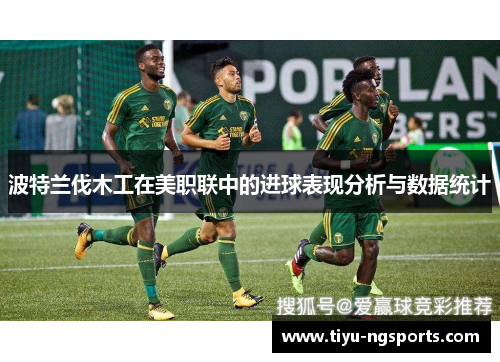 波特兰伐木工在美职联中的进球表现分析与数据统计