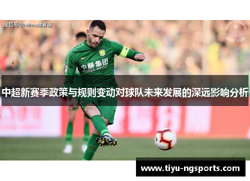 中超新赛季政策与规则变动对球队未来发展的深远影响分析