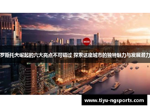 罗斯托夫崛起的六大亮点不可错过 探索这座城市的独特魅力与发展潜力