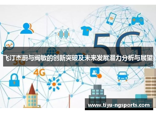 飞汀杰蔚与阀敏的创新突破及未来发展潜力分析与展望