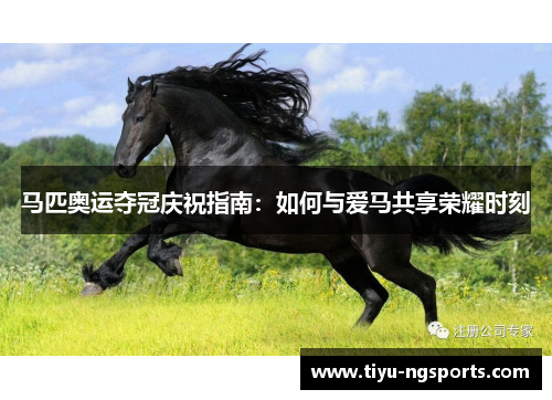 马匹奥运夺冠庆祝指南：如何与爱马共享荣耀时刻